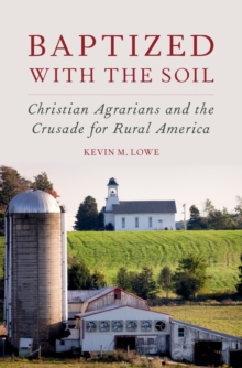 Baptized with the Soil : Christian Agrarians and the Crusade for Rural America