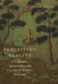 Perceiving Reality : Consciousness, Intentionality, and Cognition in Buddhist Philosophy, Paperback / softback Book Perceiving Reality : Consciousness, Intentionality, and Cognition in Buddhist Philosophy, Paperback / softback Book