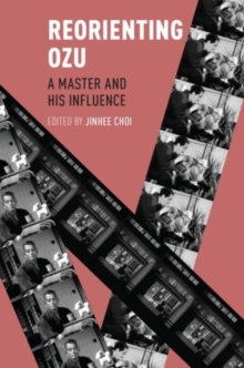 Reorienting Ozu : A Master and His Influence, Paperback / softback Book Reorienting Ozu : A Master and His Influence, Paperback / softback Book