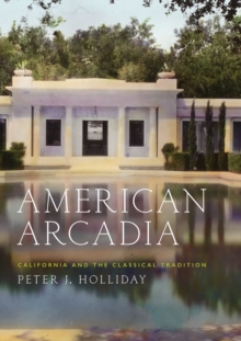 American Arcadia : California and the Classical Tradition