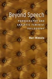 Beyond Speech : Pornography and Analytic Feminist Philosophy