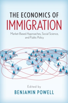 The Economics of Immigration : Market-Based Approaches, Social Science, and Public Policy