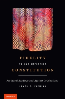 Fidelity to Our Imperfect Constitution : For Moral Readings and Against Originalisms