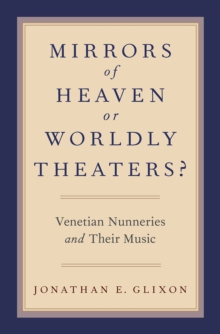 Mirrors of Heaven or Worldly Theaters? : Venetian Nunneries and Their Music