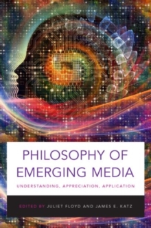 Philosophy of Emerging Media : Understanding, Appreciation, Application, Paperback / softback Book Philosophy of Emerging Media : Understanding, Appreciation, Application, Paperback / softback Book