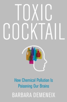 Toxic Cocktail : How Chemical Pollution Is Poisoning Our Brains