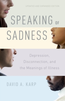 Speaking of Sadness : Depression, Disconnection, and the Meanings of Illness, Updated and Expanded Edition