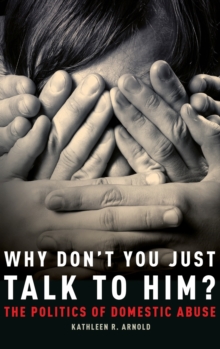 Why Don't You Just Talk to Him? : The Politics of Domestic Abuse, Hardback Book Why Don't You Just Talk to Him? : The Politics of Domestic Abuse, Hardback Book