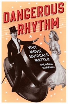 Dangerous Rhythm : Why Movie Musicals Matter, Paperback / softback Book Dangerous Rhythm : Why Movie Musicals Matter, Paperback / softback Book