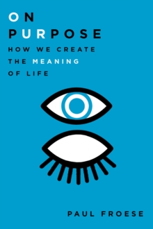 On Purpose : How We Create the Meaning of Life