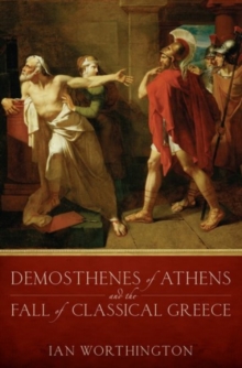Demosthenes of Athens and the Fall of Classical Greece, Paperback / softback Book Demosthenes of Athens and the Fall of Classical Greece, Paperback / softback Book