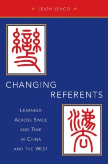 Changing Referents : Learning Across Space and Time in China and the West, Paperback / softback Book Changing Referents : Learning Across Space and Time in China and the West, Paperback / softback Book