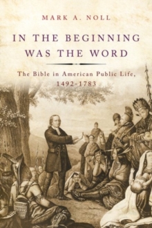 In the Beginning Was the Word : The Bible in American Public Life, 1492-1783, Hardback Book In the Beginning Was the Word : The Bible in American Public Life, 1492-1783, Hardback Book