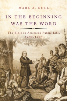 In the Beginning Was the Word : The Bible in American Public Life, 1492-1783