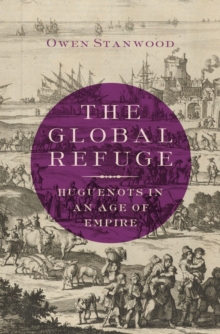 The Global Refuge : Huguenots in an Age of Empire