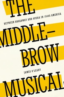 The Middlebrow Musical : Between Broadway and Opera in 1940s America