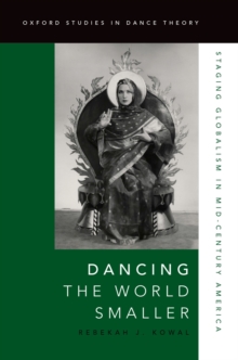 Dancing the World Smaller : Staging Globalism in Mid-Century America