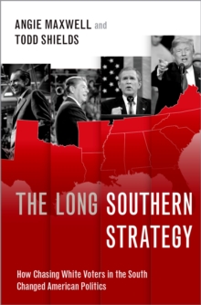 The Long Southern Strategy : How Chasing White Voters in the South Changed American Politics