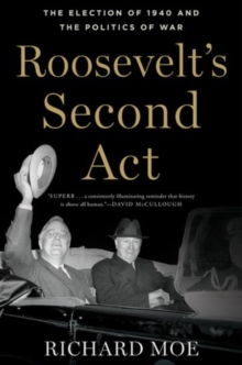 Roosevelt's Second Act : The Election of 1940 and the Politics of War, Paperback / softback Book Roosevelt's Second Act : The Election of 1940 and the Politics of War, Paperback / softback Book