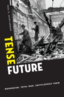 Tense Future : Modernism, Total War, Encyclopedic Form