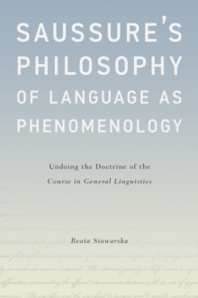 Saussure's Philosophy of Language as Phenomenology : Undoing the Doctrine of the Course in General Linguistics