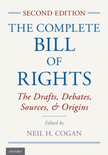 The Complete Bill of Rights : The Drafts, Debates, Sources, and Origins