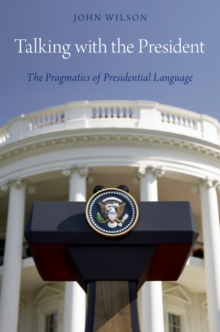 Talking with the President : The Pragmatics of Presidential Language