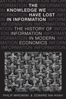 The Knowledge We Have Lost in Information : The History of Information in Modern Economics