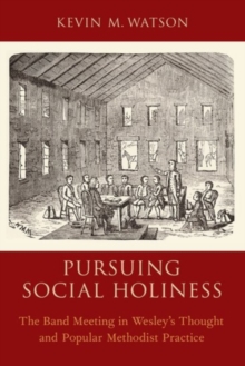 Pursuing Social Holiness : The Band Meeting in Wesley's Thought and Popular Methodist Practice, Paperback / softback Book Pursuing Social Holiness : The Band Meeting in Wesley's Thought and Popular Methodist Practice, Paperback / softback Book