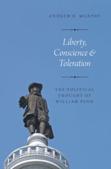 Liberty, Conscience, and Toleration : The Political Thought of William Penn