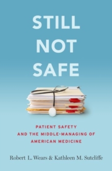 Still Not Safe : Patient Safety And The Middle-Managing Of American Medicine