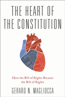 The Heart of the Constitution : How the Bill of Rights became the Bill of Rights