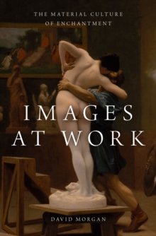 Images at Work : The Material Culture of Enchantment