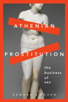 Athenian Prostitution : The Business of Sex