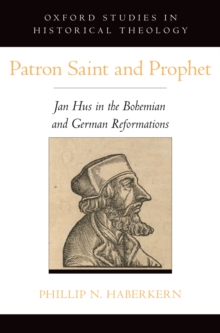 Patron Saint and Prophet : Jan Hus in the Bohemian and German Reformations