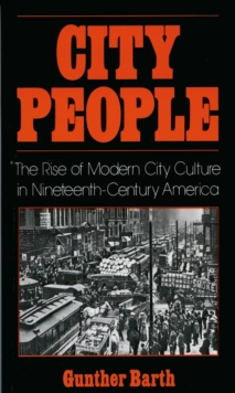 City People : The Rise of Modern City Culture in Nineteenth-Century America