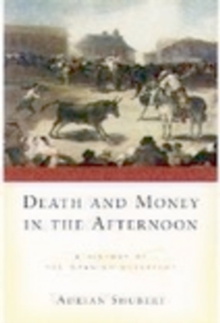 Death and Money in The Afternoon : A History of the Spanish Bullfight