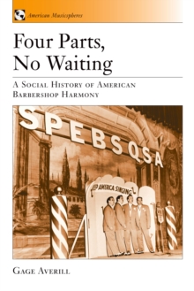 Four Parts, No Waiting : A Social History of American Barbershop Quartet