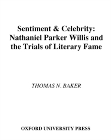 Sentiment and Celebrity : Nathaniel Parker Willis and the Trials of Literary Fame