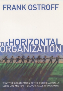 The Horizontal Organization : What the Organization of the Future Actually Looks Like and How It Delivers Value to Customers