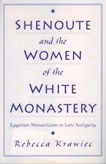 Shenoute and the Women of the White Monastery : Egyptian Monasticism in Late Antiquity