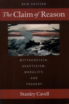 The Claim of Reason : Wittgenstein, Skepticism, Morality, and Tragedy