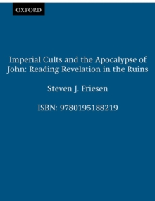 Imperial Cults and the Apocalypse of John : Reading Revelation in the Ruins