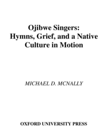 Ojibwe Singers : Hymns, Grief, and a Native Culture in Motion