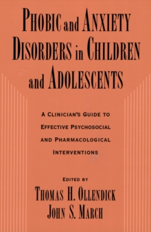 Phobic and Anxiety Disorders in Children and Adolescents : A Clinician's Guide to Effective Psychosocial and Pharmacological Interventions