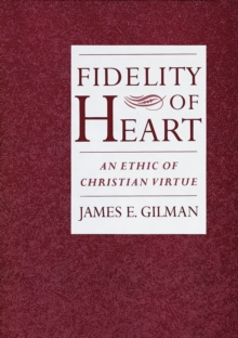 Fidelity of Heart : An Ethic of Christian Virtue