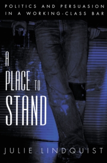 A Place to Stand : Politics and Persuasion in a Working-Class Bar