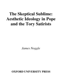 The Skeptical Sublime : Aesthetic Ideology in Pope and the Tory Satirists