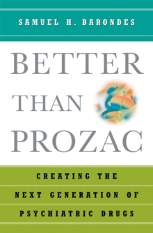 Better than Prozac : Creating the Next Generation of Psychiatric Drugs