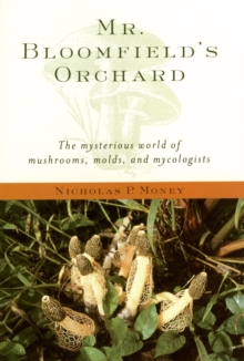 Mr. Bloomfield's Orchard : The Mysterious World of Mushrooms, Molds, and Mycologists